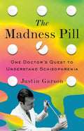 The Madness Pill: One Doctor's Quest to Understand Schizophrenia
