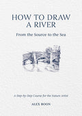 How to Draw a River: From the Source to the Sea: A Step-By-Step Course for the Nature Artist