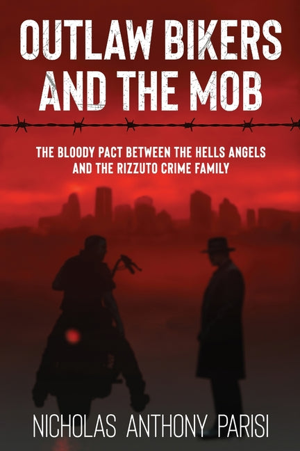 Outlaw Bikers and the Mob: The Bloody Pact Between the Hells Angels and the Rizzuto Crime Family