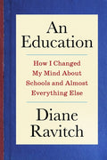 An Education: How I Changed My Mind about Schools and Almost Everything Else