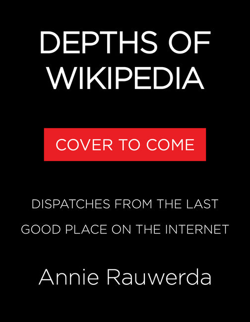 Depths of Wikipedia: Dispatches from the Last Good Place on the Internet