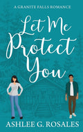 Let Me Protect You: A Granite Falls Romance
