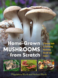 Home-Grown Mushrooms from Scratch: A Practical Guide to Cultivating Mushrooms Outside and Indoors