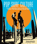 Pop Surf Culture: Music, Design, Film and Fashion from the Bohemian Surf Era