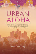 Urban Aloha: Hawaiian Diaspora, Identity, and Belonging in Los Angeles