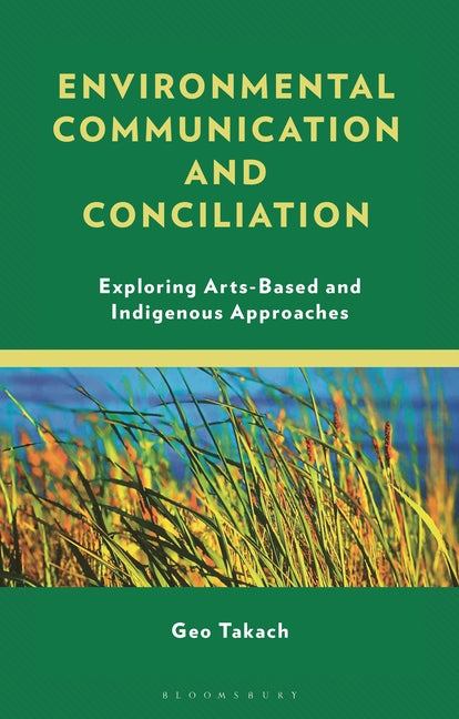 Environmental Communication and Conciliation: Exploring Arts-Based and Indigenous Approaches