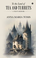 To the Land of Tea and Turrets: A Teen's Memoir