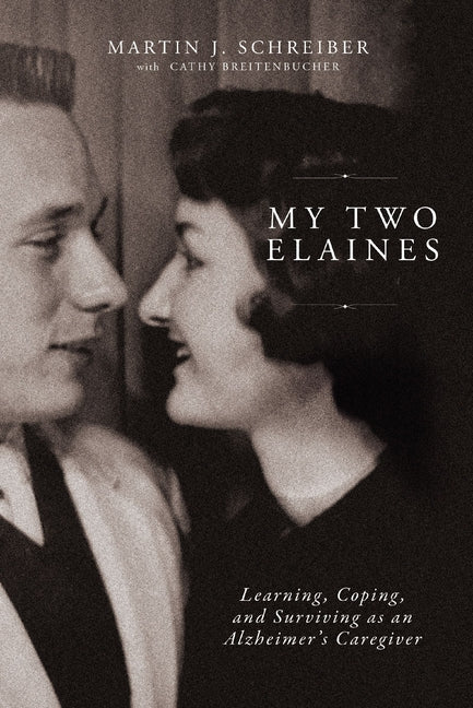My Two Elaines: Learning, Coping, and Surviving as an Alzheimer's Caregiver