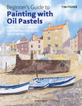 Beginner's Guide to Painting with Oil Pastels: Projects, Techniques and Inspiration to Get You Started