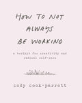 How to Not Always Be Working: A Toolkit for Creativity and Radical Self-Care