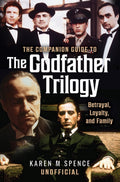 The Companion Guide to the Godfather Trilogy: Betrayal, Loyalty, and Family