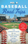 Moon Baseball Road Trips: The Complete Guide to All the Ballparks, with Beer, Bites, and Sights Nearby (Revised)