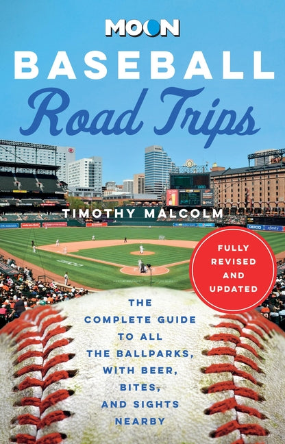 Moon Baseball Road Trips: The Complete Guide to All the Ballparks, with Beer, Bites, and Sights Nearby (Revised)
