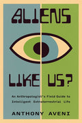 Aliens Like Us?: An Anthropologist's Field Guide to Intelligent Extraterrestrial Life