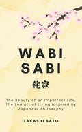 Wabi Sabi: The Beauty of an Imperfect Life, The Zen Art of Living Inspired by Japanese Philosophy