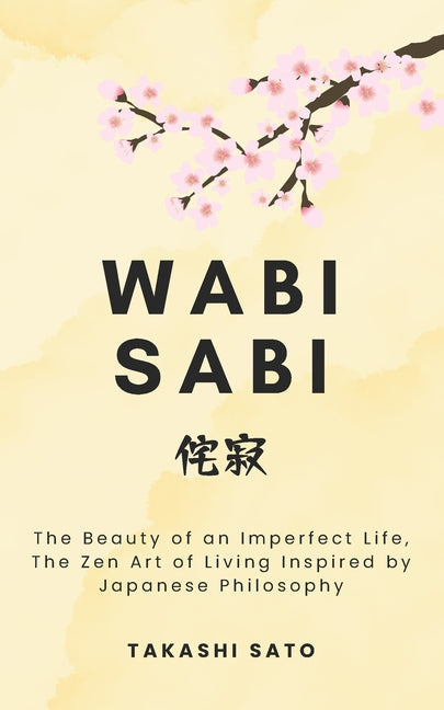 Wabi Sabi: The Beauty of an Imperfect Life, The Zen Art of Living Inspired by Japanese Philosophy