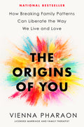 The Origins of You: How Breaking Family Patterns Can Liberate the Way We Live and Love