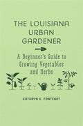 The Louisiana Urban Gardener: A Beginner's Guide to Growing Vegetables and Herbs