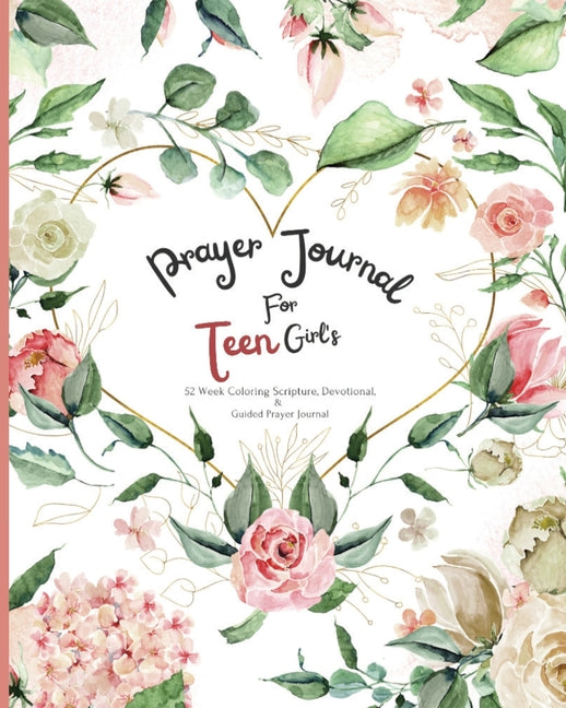 Prayer Journal For Teen Girl's: 52 week Coloring scripture, devotional, and guided prayer journal (Teen)