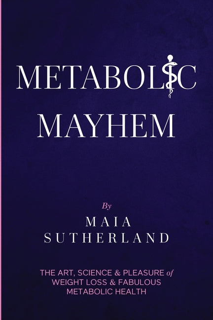 Metabolic Mayhem: The Art, Science & Pleasure of weight loss & Fabulous Metabolic Health