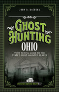 Ghost Hunting Ohio: Your Travel Guide to the State's Most Haunted Places (Revised)