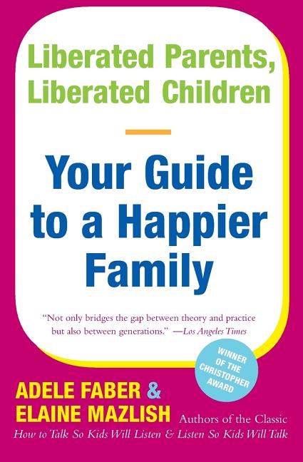 Liberated Parents, Liberated Children: Your Guide to a Happier Family (Reissue)
