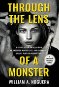 Through the Lens of a Monster: A Serial Killer on Death Row, an Unsolved Murder List, and an Inmate's Deadly Play for Redemption