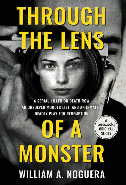 Through the Lens of a Monster: A Serial Killer on Death Row, an Unsolved Murder List, and an Inmate's Deadly Play for Redemption