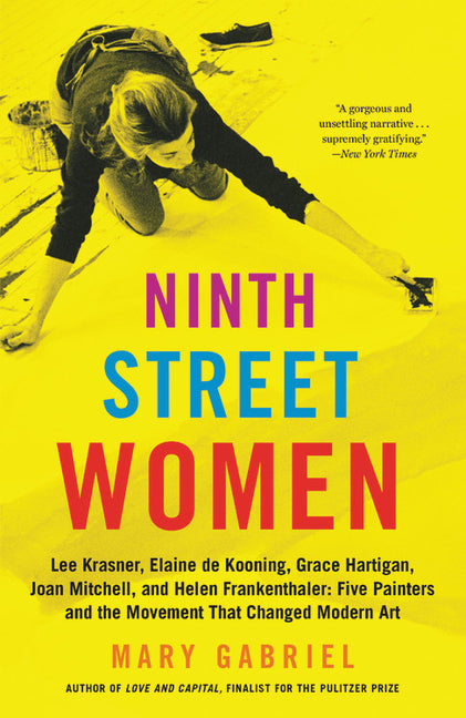 Ninth Street Women: Lee Krasner, Elaine de Kooning, Grace Hartigan, Joan Mitchell, and Helen Frankenthaler: Five Painters and the Movement That Change