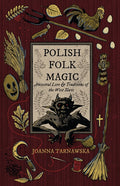 Polish Folk Magic: Ancestral Lore & Traditions of the West Slavs