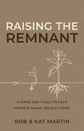 Raising the Remnant: Stories and Tools to Help Parents Share Jesus at Home