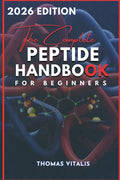The Complete Peptide Handbook for Beginners: A Practical, Science-Based Guide to Peptides Exploring Applications for Performance, Recovery, and Wellness U