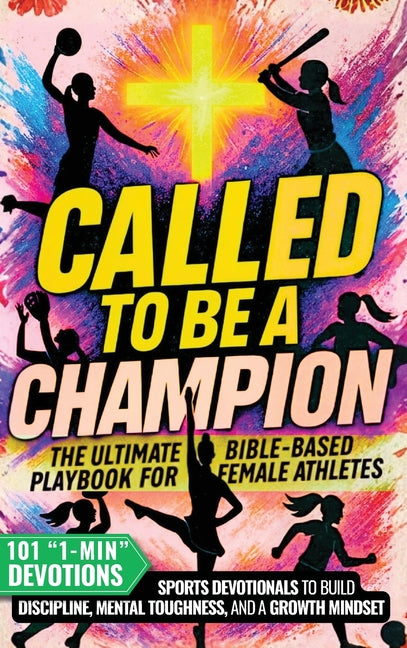 Called to Be a Champion for Girls: The Ultimate Bible-Based Playbook for Female Athletes. 101 One-Minute Christian Sports Devotionals to Build Discipl