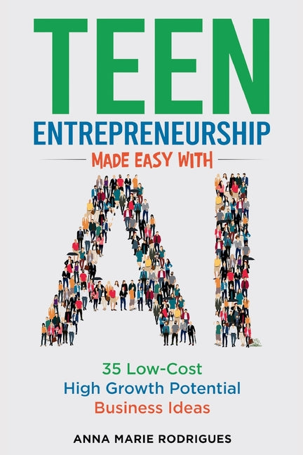 Teen Entrepreneurship Made Easy With AI: 35 Low-Cost High Growth Potential Business Ideas