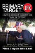 Primary Target: JFK - HOW THE CIA USED THE CHICAGO MOB TO KILL THE PRESIDENT: Author of TO KILL A COUNTY and Interview with History: The JFK Assassina