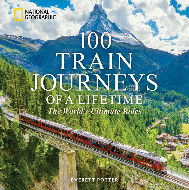 100 Train Journeys of a Lifetime: The World's Ultimate Rides