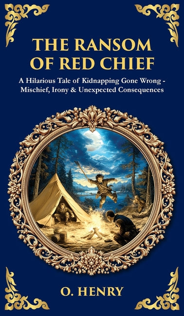 The Ransom of Red Chief: A Hilarious Tale of Kidnapping Gone Wrong - Mischief, Irony & Unexpected Consequences (Deluxe Hardbound Edition)