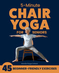 5-Minute Chair Yoga for Seniors: Simple Exercises to Improve Mobility and Reclaim Your Confidence