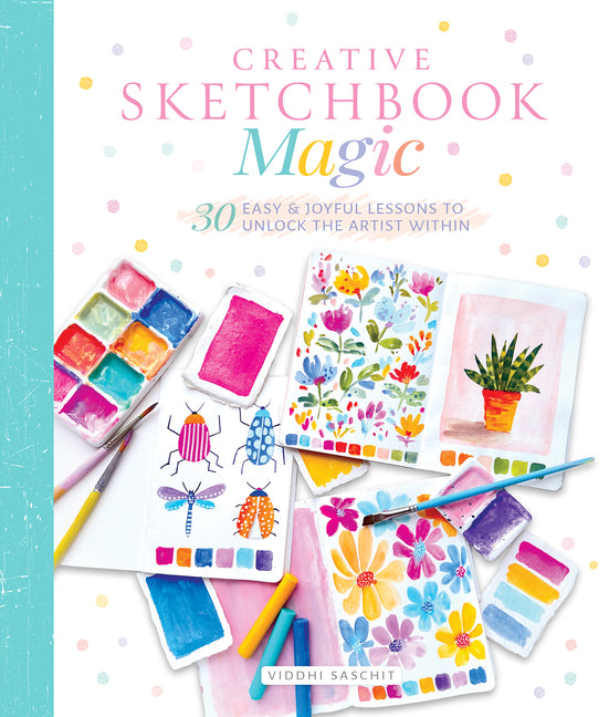 Creative Sketchbook Magic: 30 Easy & Joyful Lessons to Unlock the Artist Within