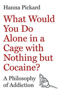 What Would You Do Alone in a Cage with Nothing But Cocaine?: A Philosophy of Addiction