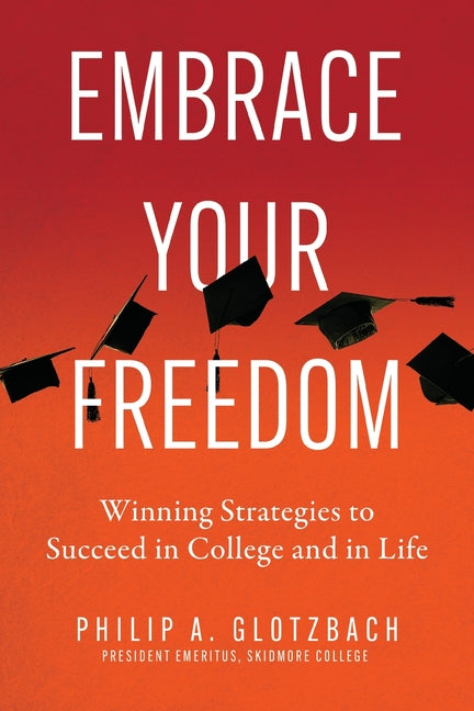 Embrace Your Freedom: Winning Strategies to Succeed in College and in Life