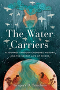 The Water Carriers: A Journey Through Cherokee History and the Secret Life of Rivers