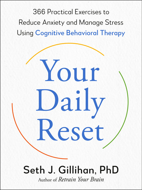 Your Daily Reset: 366 Practical Exercises to Reduce Anxiety and Manage Stress Using Cognitive Behavioral Therapy