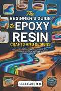 The Beginner's Guide to Epoxy Resin Crafts and Designs: Learn to Create Stunning Resin Jewelry, Wood Art, Coasters, and More with Step-by-Step Projects an