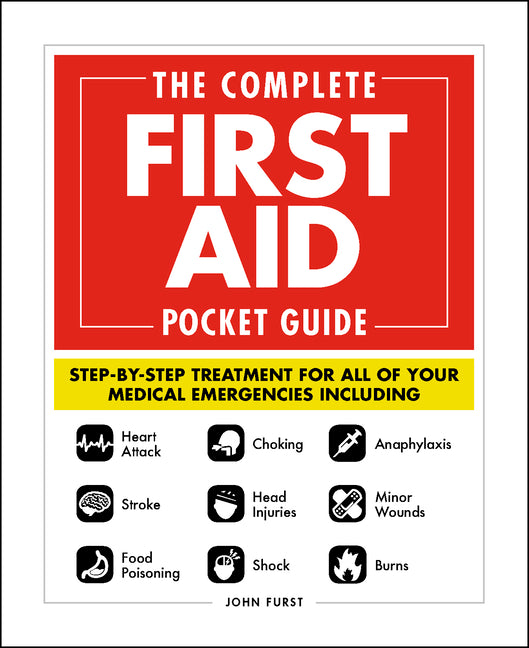 The Complete First Aid Pocket Guide: Step-By-Step Treatment for All of Your Medical Emergencies Including - Heart Attack - Stroke - Food Poisoning - Choki