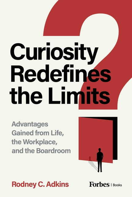 Curiosity Redefines the Limits: Advantages Gained from Life, the Workplace, and the Boardroom