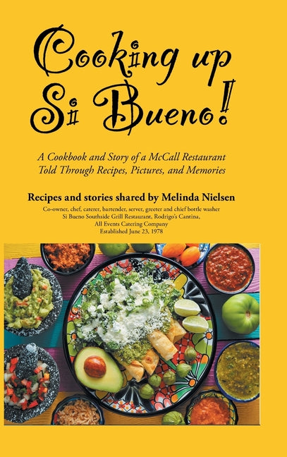 Cooking Up Si Bueno!: A Cookbook and Story of a McCall Restaurant Told Through Recipes, Pictures, and Memories