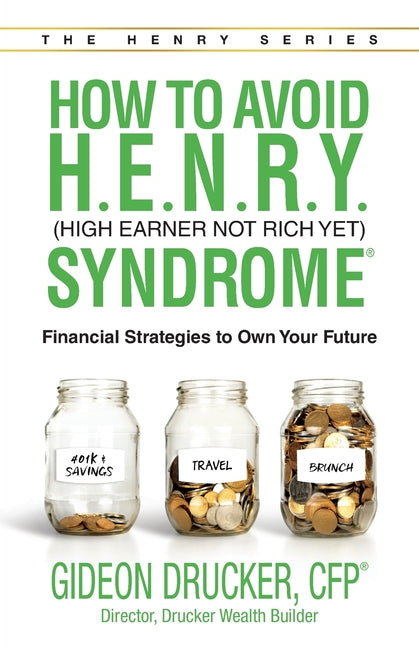 How to Avoid H. E. N. R. Y. Syndrome (High Earner Not Rich Yet): Financial Strategies to Own Your Future