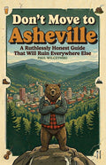 Don't Move To Asheville: A Ruthlessly Honest Guide That Will Ruin Everywhere Else