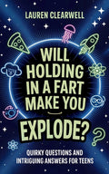 Will Holding in a Fart Make You Explode?: Quirky Questions and Intriguing Answers for Teens